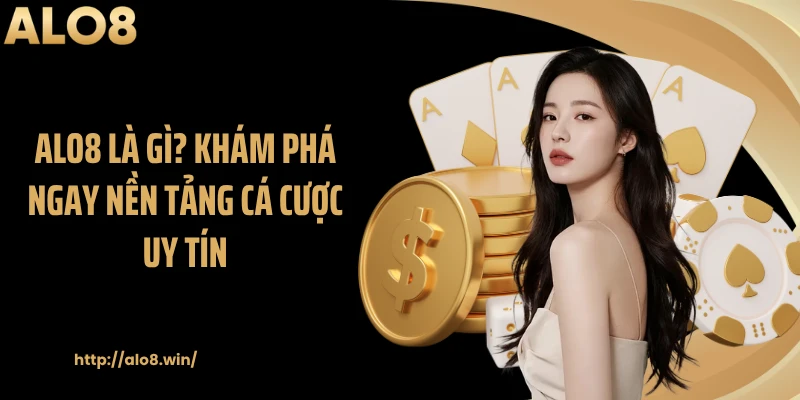ALO8 là gì? Khám phá ngay nền tảng cá cược uy tín