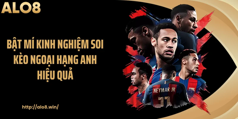 Bật mí kinh nghiệm soi kèo Ngoại hạng Anh hiệu quả