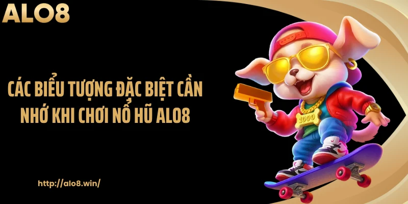 Các biểu tượng đặc biệt cần nhớ khi chơi nổ hũ ALO8