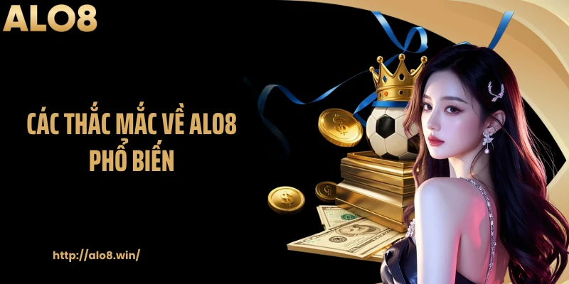 Các thắc mắc về ALO8 phổ biến