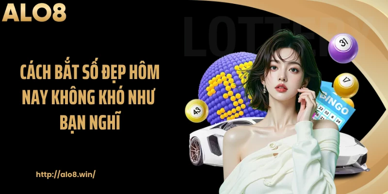 Cách bắt số đẹp hôm nay không khó như bạn nghĩ