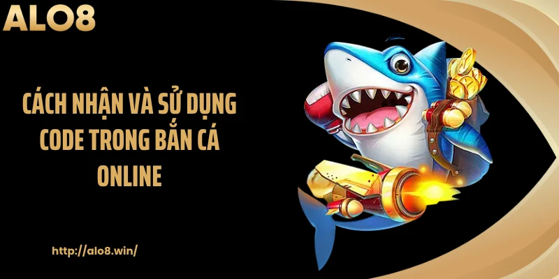 Cách nhận và sử dụng code trong bắn cá online