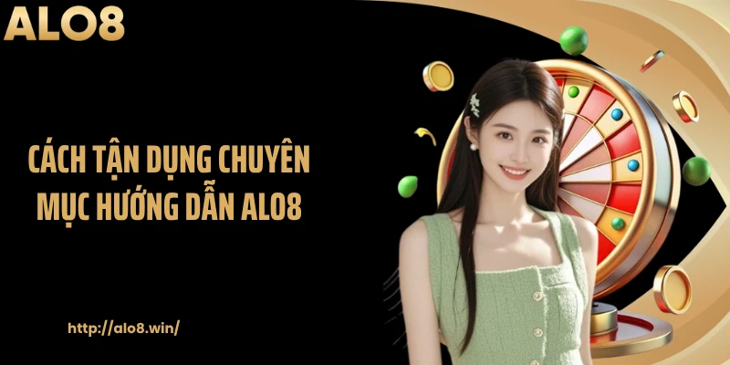Cách tận dụng chuyên mục hướng dẫn ALO8