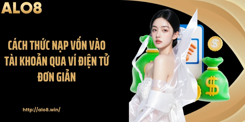 Cách thức nạp vốn vào tài khoản qua ví điện tử đơn giản