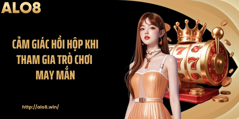 Cảm giác hồi hộp khi tham gia trò chơi may mắn