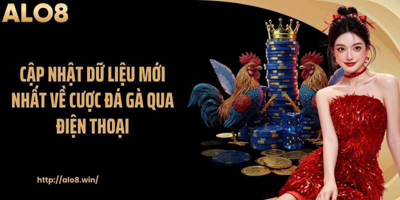 Cập nhật dữ liệu mới nhất về cược đá gà qua điện thoại