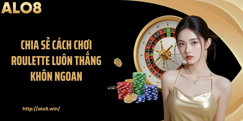 Chia sẻ cách chơi roulette luôn thắng khôn ngoan
