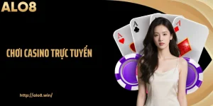 Chơi Casino Trực Tuyến ALO8: Trải Nghiệm Thú Vị Không Giới Hạn