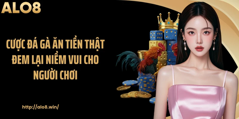 Cược đá gà ăn tiền thật đem lại niềm vui cho người chơi