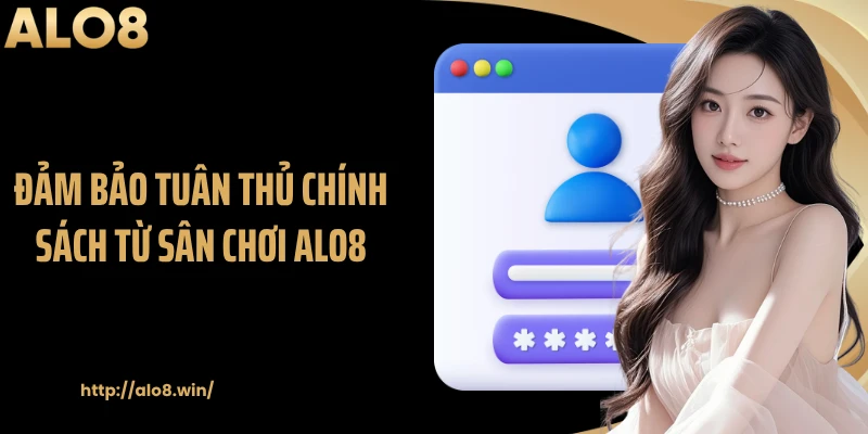 Đảm bảo tuân thủ chính sách từ sân chơi ALO8