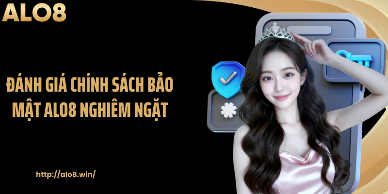 Đánh giá chính sách bảo mật ALO8 nghiêm ngặt