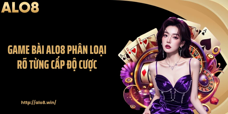 Game bài ALO8 phân loại rõ từng cấp độ cược