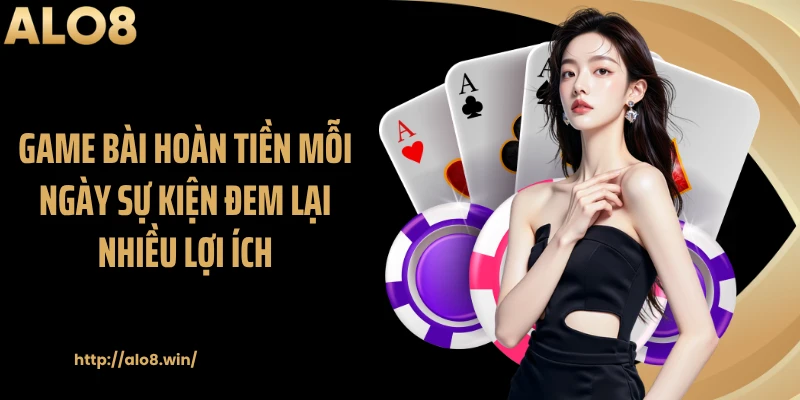 Game bài hoàn tiền mỗi ngày sự kiện đem lại nhiều lợi ích