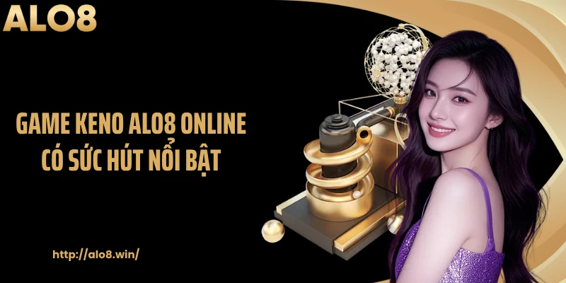 Game Keno ALO8 online có sức hút nổi bật