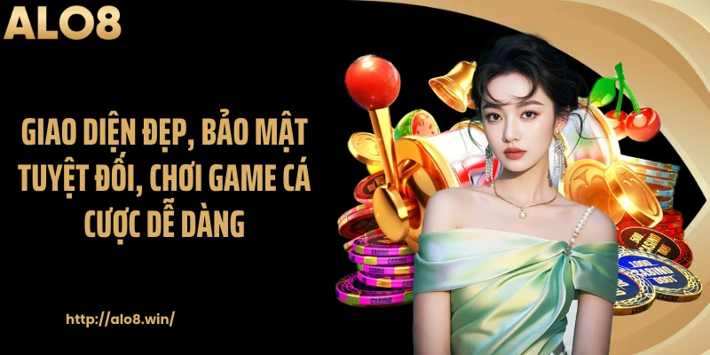 Giao diện đẹp, bảo mật tuyệt đối, chơi game cá cược dễ dàng