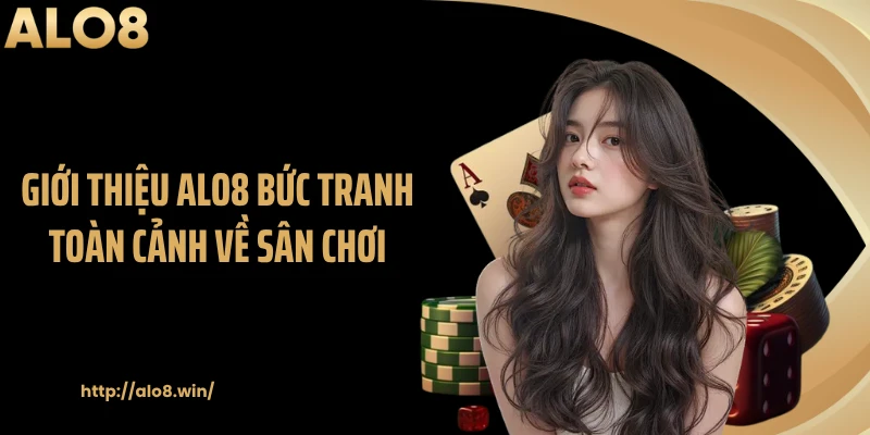 Giới thiệu ALO8 bức tranh toàn cảnh về sân chơi