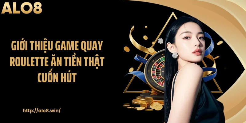 Giới thiệu game quay roulette ăn tiền thật cuốn hút