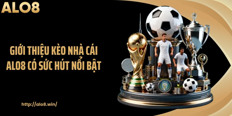Giới thiệu kèo nhà cái ALO8 có sức hút nổi bật