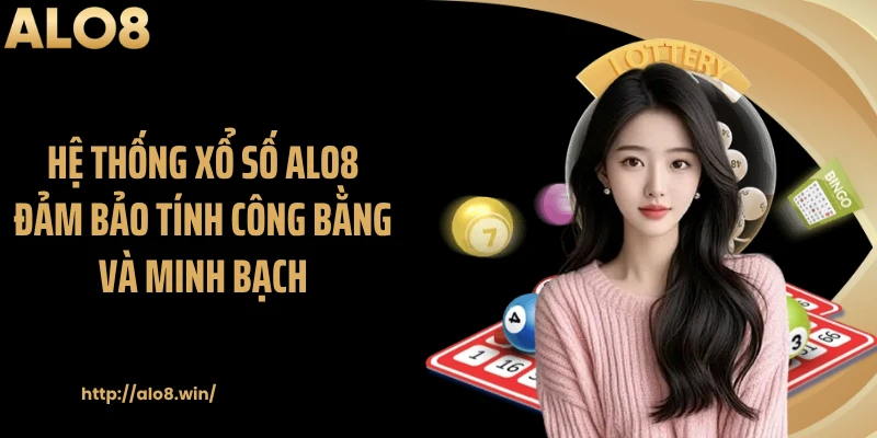 Hệ thống xổ số ALO8 đảm bảo tính công bằng và minh bạch