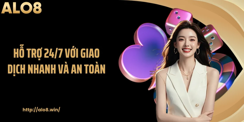Hỗ trợ 24/7 với giao dịch nhanh và an toàn