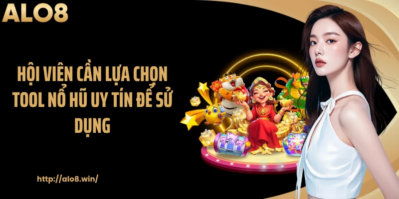Hội viên cần lựa chọn tool nổ hũ uy tín để sử dụng