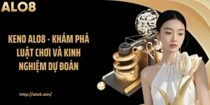 Keno ALO8 - Khám Phá Luật Chơi Và Kinh Nghiệm Dự Đoán