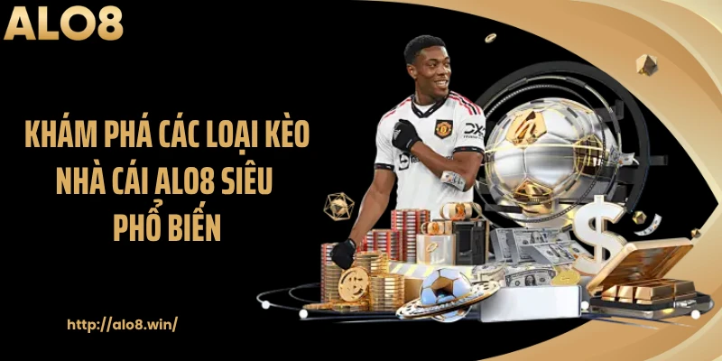 Khám phá các loại kèo nhà cái ALO8 siêu phổ biến