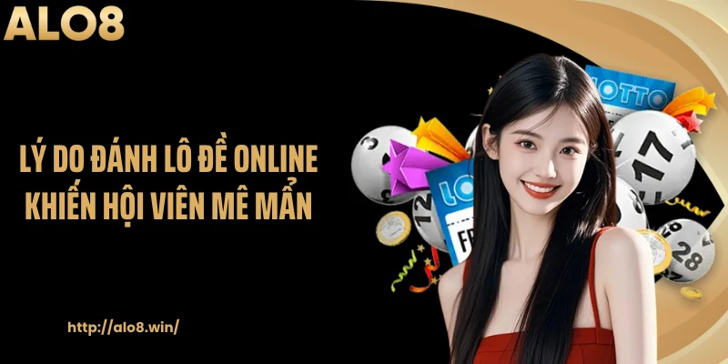 Lý do đánh lô đề online khiến hội viên mê mẩn