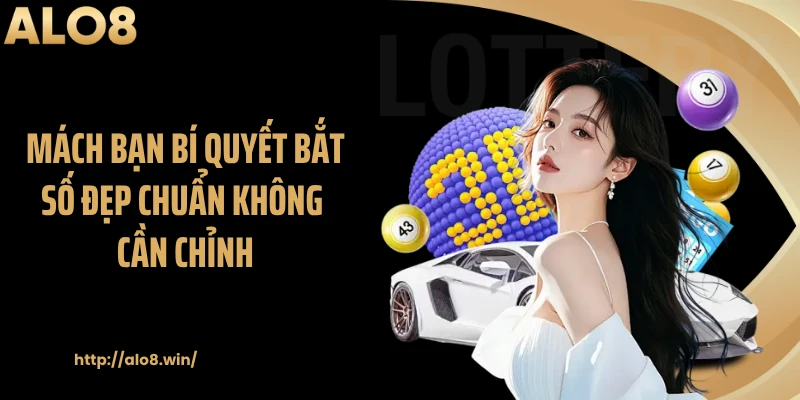 Mách bạn bí quyết bắt số đẹp chuẩn không cần chỉnh