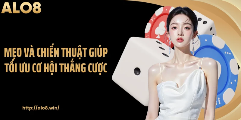 Mẹo và chiến thuật giúp tối ưu cơ hội thắng cược