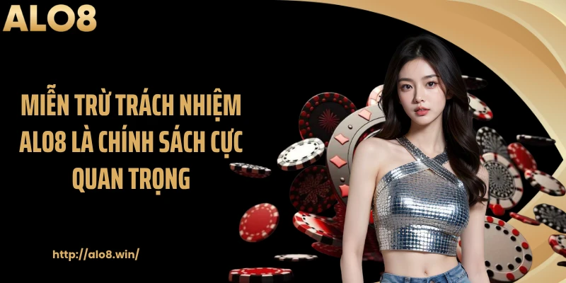 Miễn trừ trách nhiệm ALO8 là chính sách cực quan trọng
