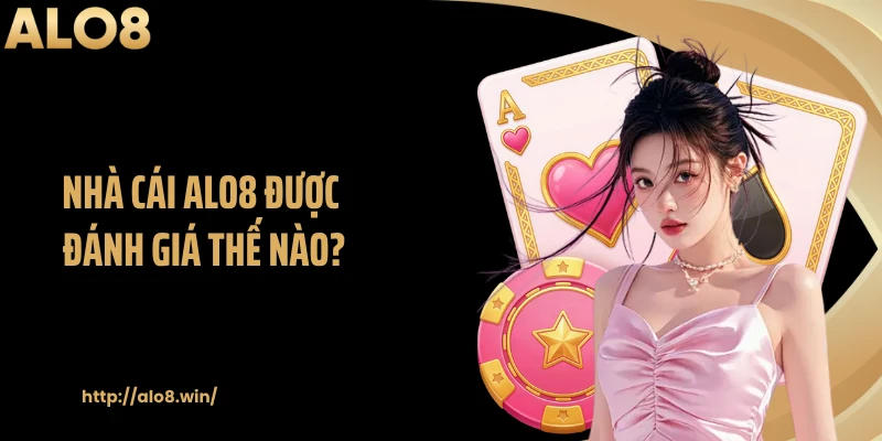 Nhà cái ALO8 được đánh giá thế nào?