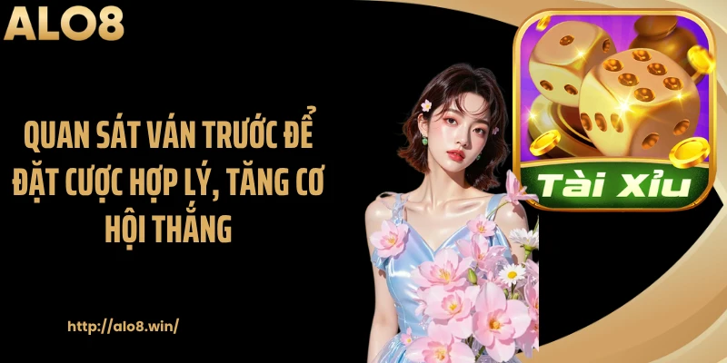 Quan sát ván trước để đặt cược hợp lý, tăng cơ hội thắng