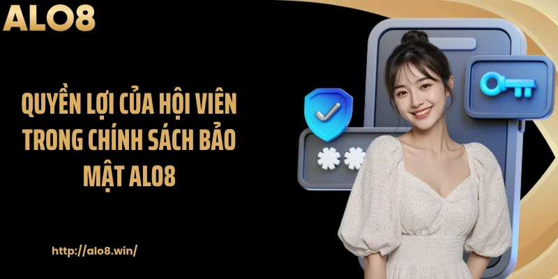 Quyền lợi của hội viên trong chính sách bảo mật ALO8