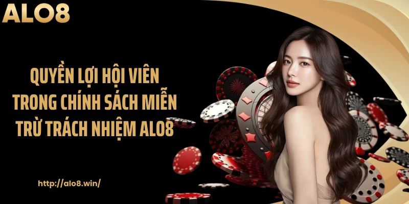 Quyền lợi hội viên trong chính sách miễn trừ trách nhiệm ALO8