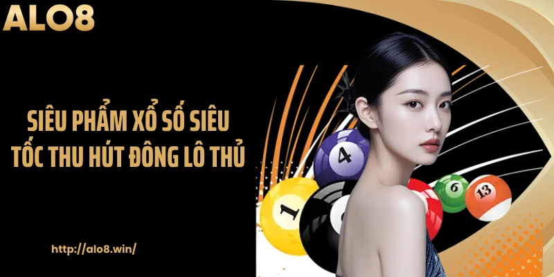 Siêu phẩm xổ số siêu tốc thu hút đông lô thủ