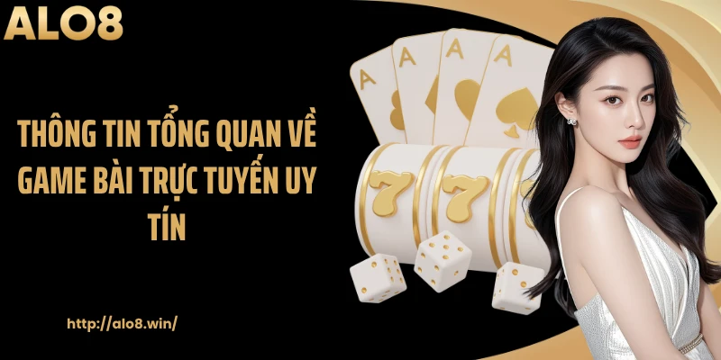 Thông tin tổng quan về game bài trực tuyến uy tín