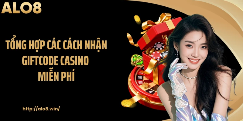 Tổng hợp các cách nhận giftcode casino miễn phí