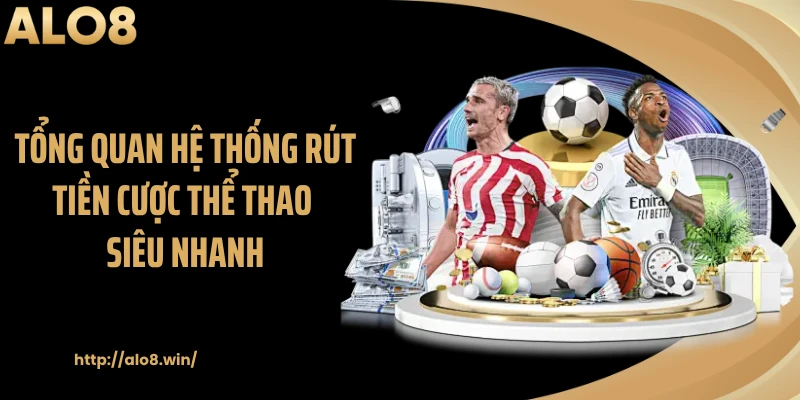 Tổng quan hệ thống rút tiền cược thể thao siêu nhanh