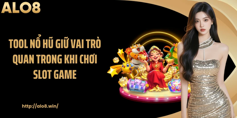 Tool nổ hũ giữ vai trò quan trong khi chơi slot game