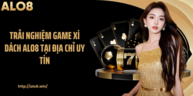 Trải nghiệm game xì dách ALO8 tại địa chỉ uy tín