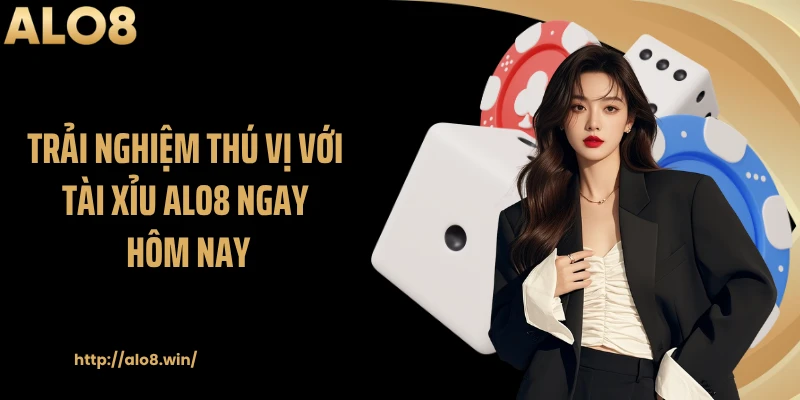Trải nghiệm thú vị với tài xỉu ALO8 ngay hôm nay
